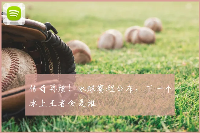传奇再续!冰球赛程公布,下一个冰上王者会是谁