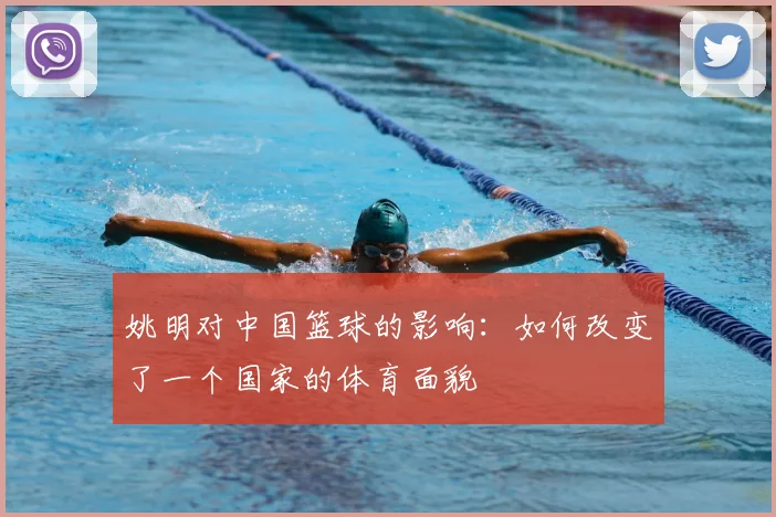 姚明对中国篮球的影响：如何改变了一个国家的体育面貌